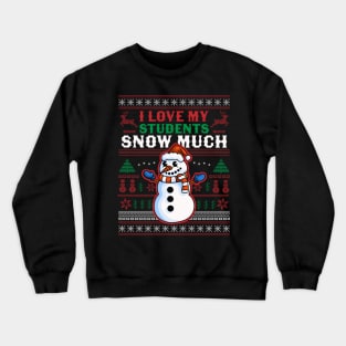 I Love My Students Snow Much Teacher Funny Ugly Christmas Crewneck Sweatshirt